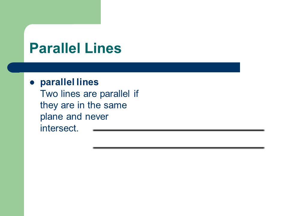Parallel Lines parallel lines Two lines are parallel if they are in the same plane and never intersect.