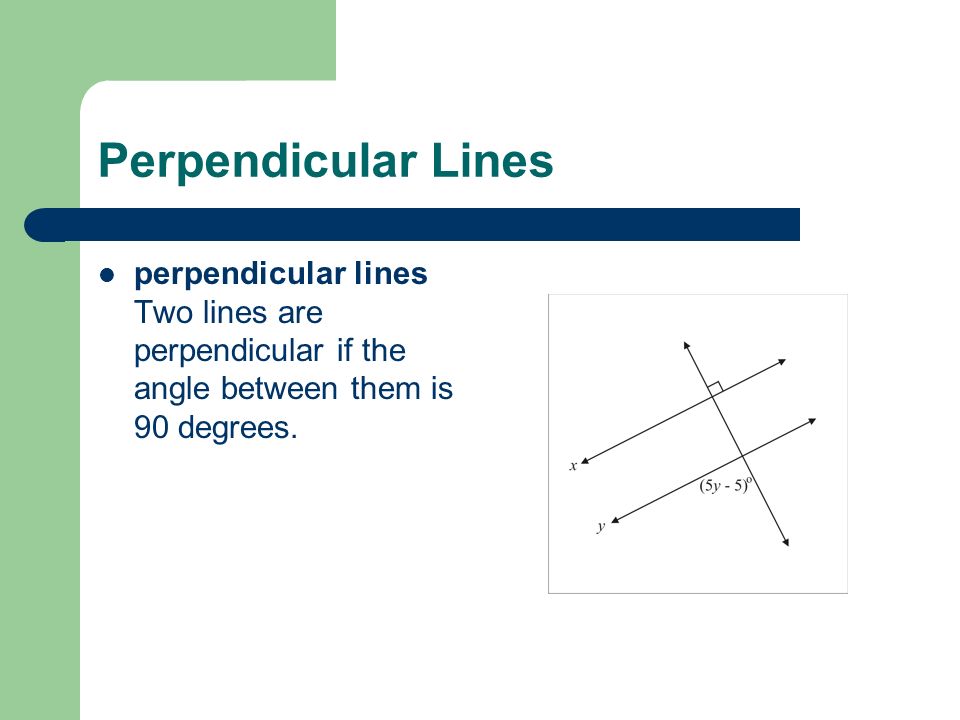 Perpendicular Lines perpendicular lines Two lines are perpendicular if the angle between them is 90 degrees.