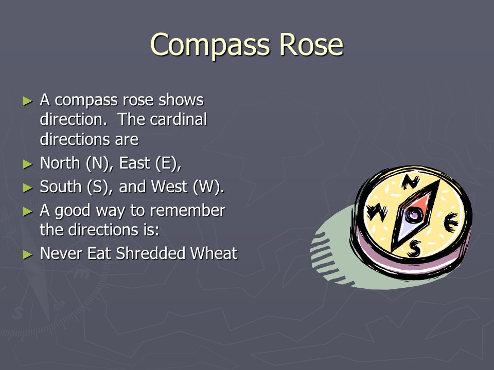 Compass Rose A compass rose shows direction. The cardinal directions are. North (N), East (E), South (S), and West (W).