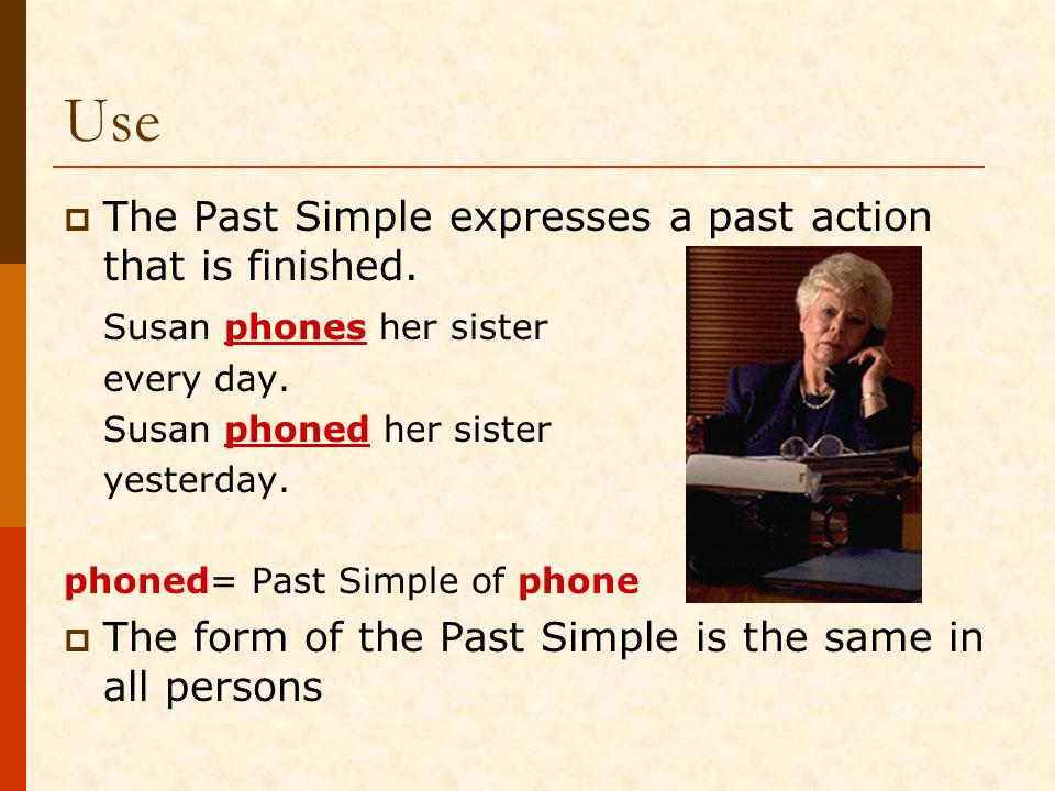 Use The Past Simple expresses a past action that is finished.