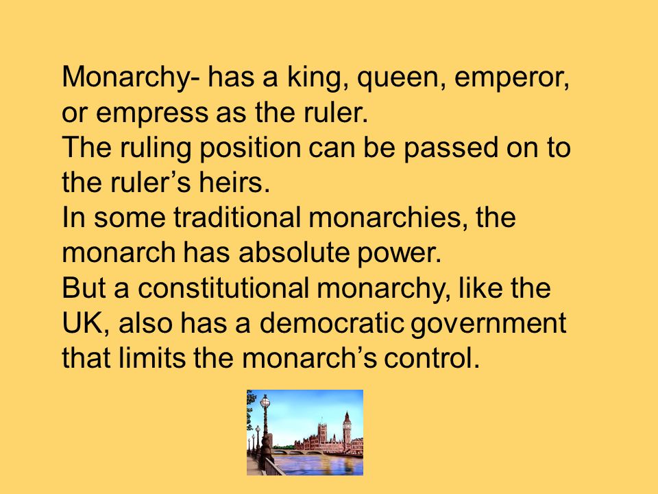 Monarchy- has a king, queen, emperor, or empress as the ruler.