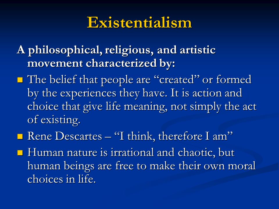 Existentialism A philosophical, religious, and artistic movement characterized by: