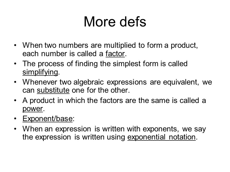 More defs When two numbers are multiplied to form a product, each number is called a factor.