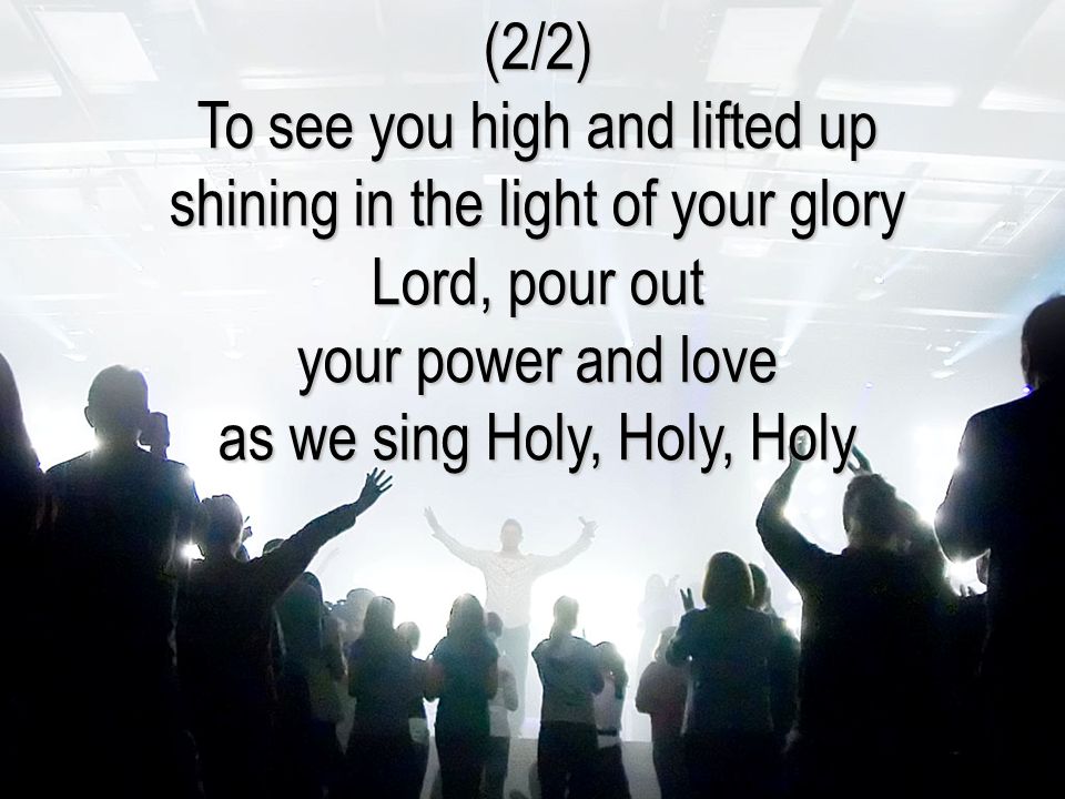 To see you high and lifted up shining in the light of your glory