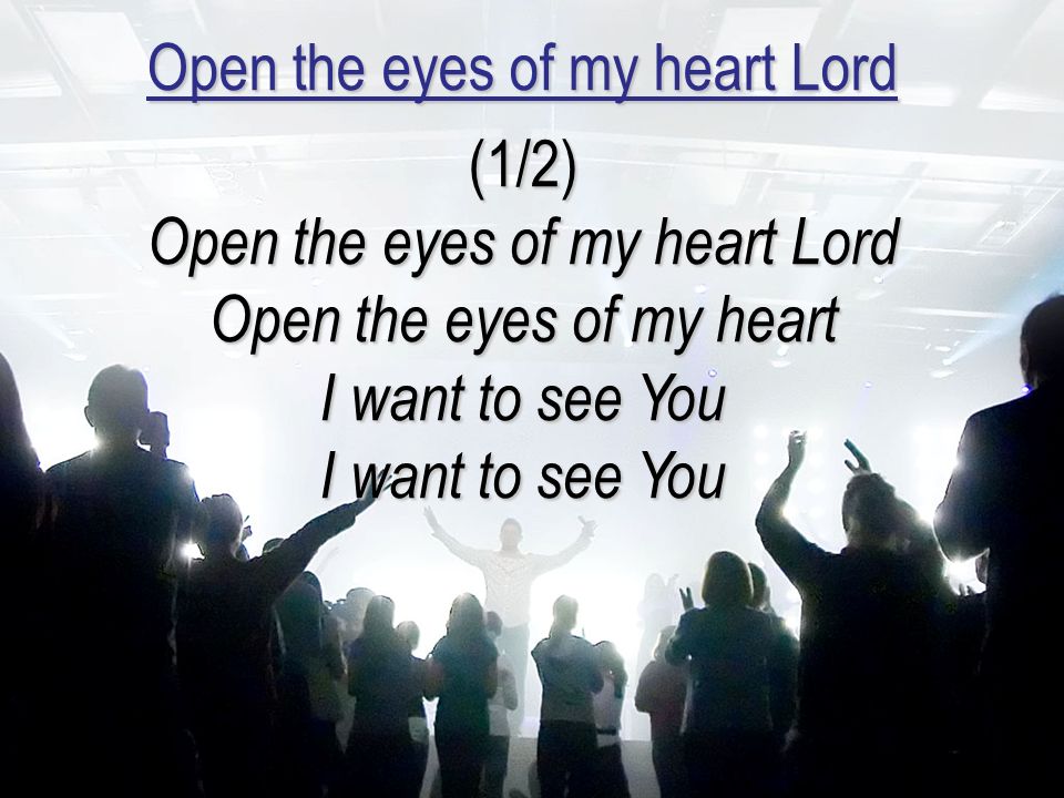 Open the eyes of my heart Lord (1/2) Open the eyes of my heart