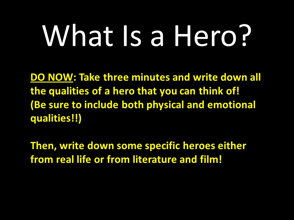 What Is a Hero DO NOW: Take three minutes and write down all the qualities of a hero that you can think of!