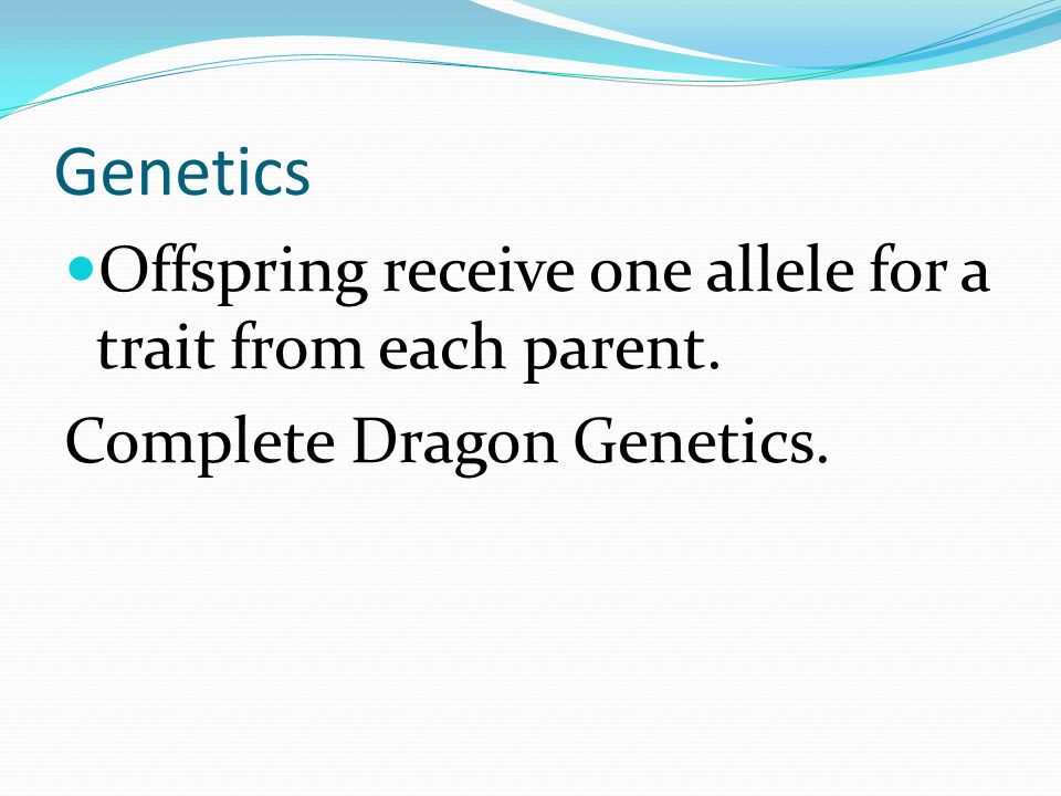 Genetics Offspring receive one allele for a trait from each parent.