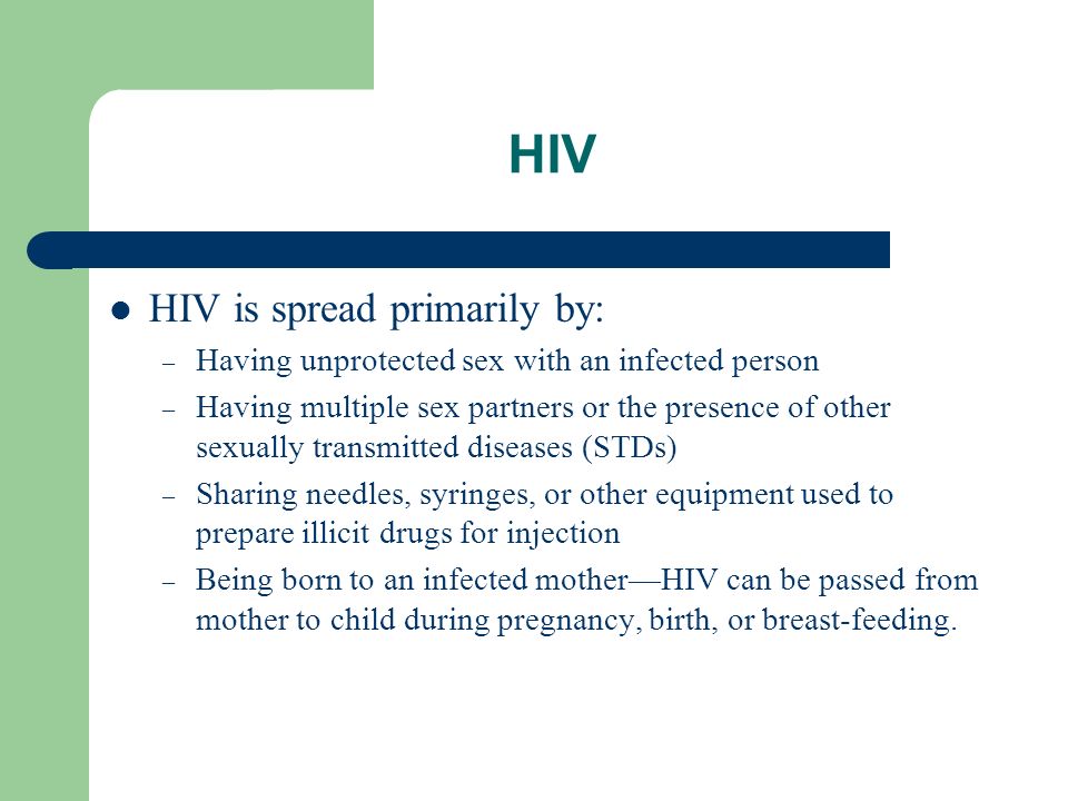 HIV HIV is spread primarily by: