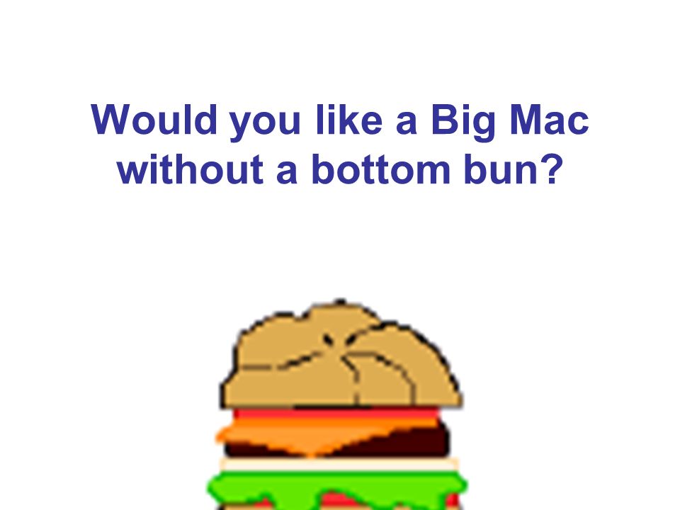 Would you like a Big Mac without a bottom bun