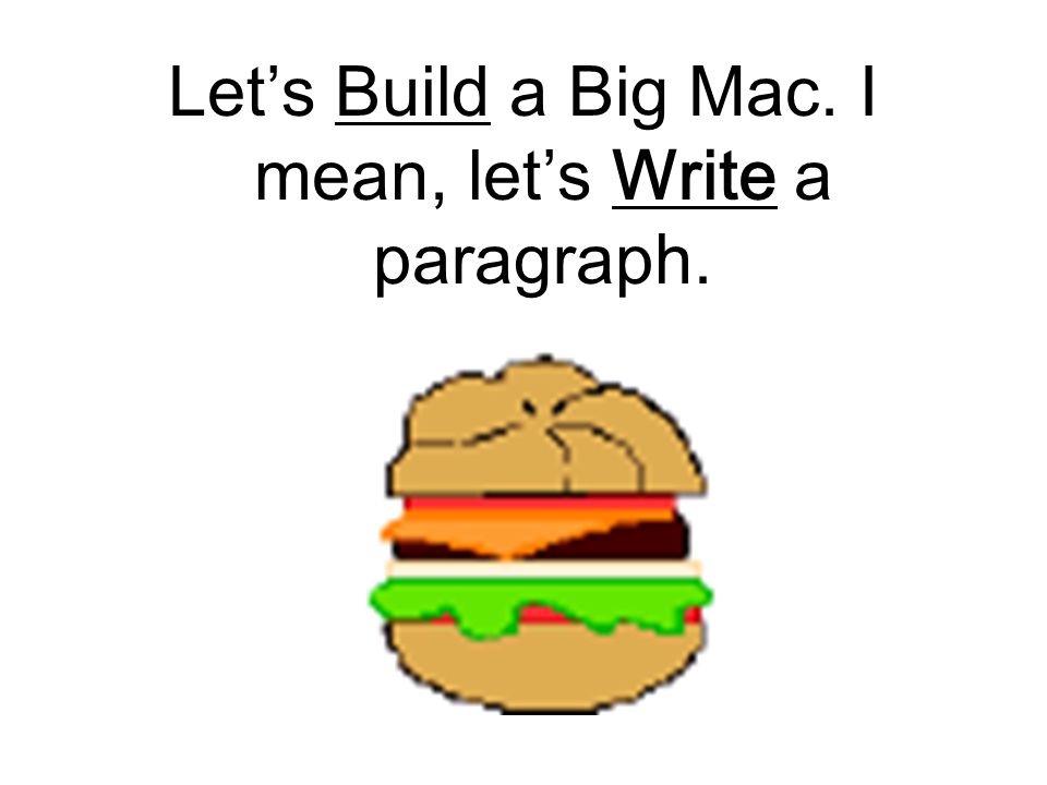 Let’s Build a Big Mac. I mean, let’s Write a paragraph.