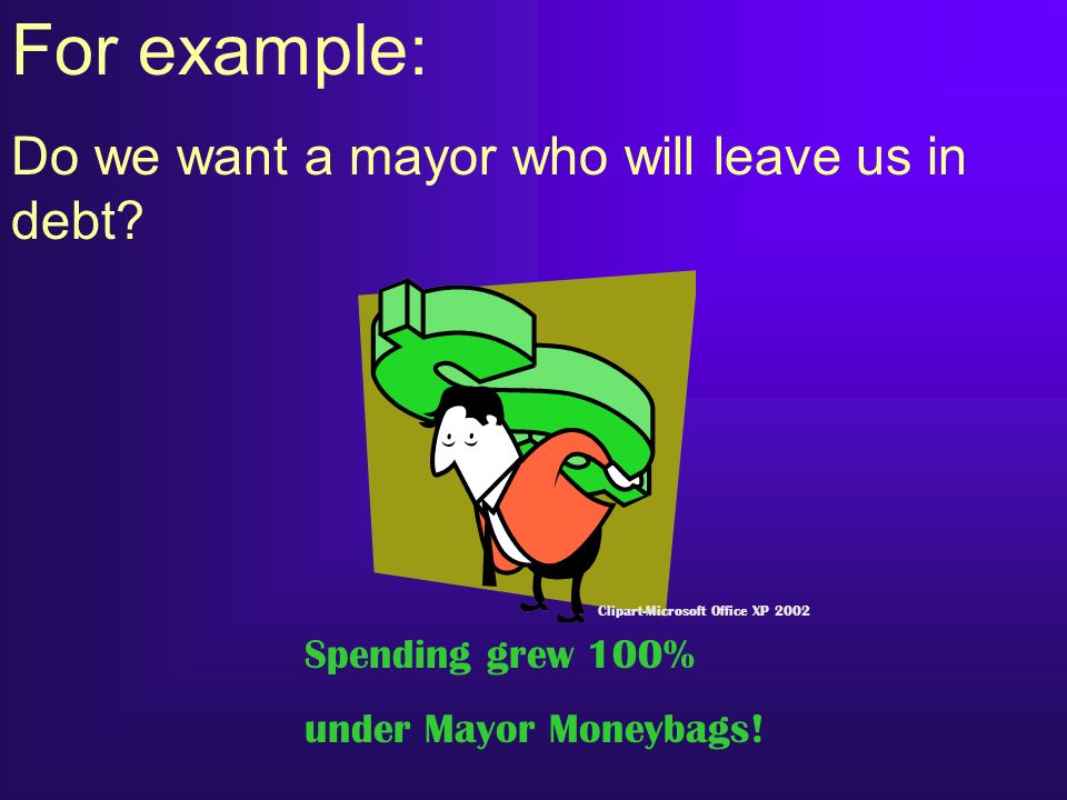For example: Do we want a mayor who will leave us in debt
