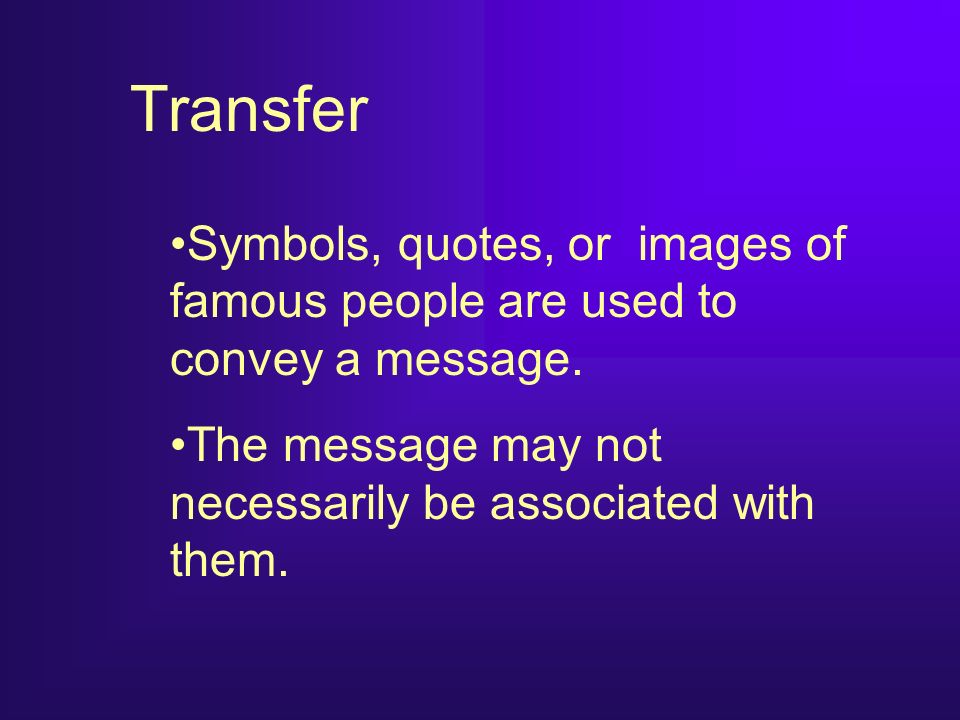 Transfer Symbols, quotes, or images of famous people are used to convey a message.