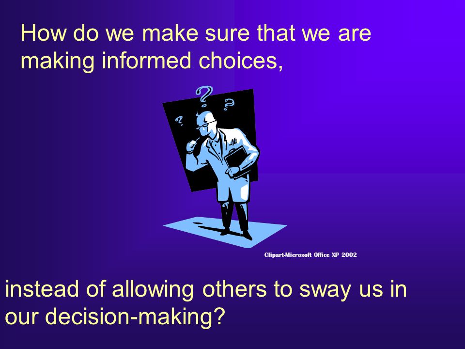 How do we make sure that we are making informed choices,