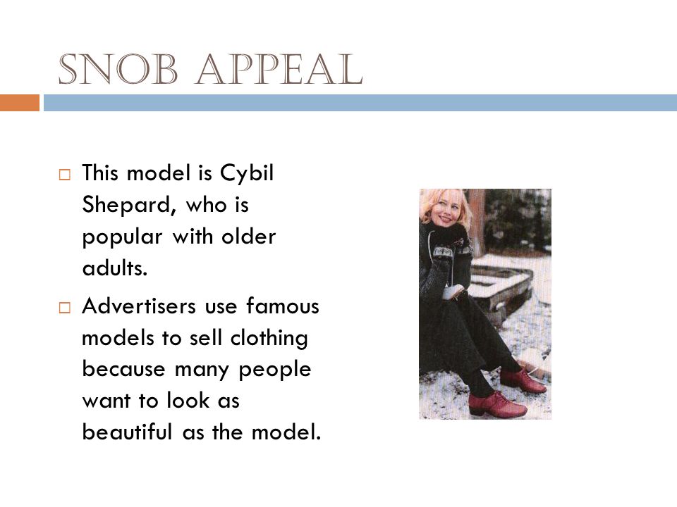 Snob Appeal This model is Cybil Shepard, who is popular with older adults.