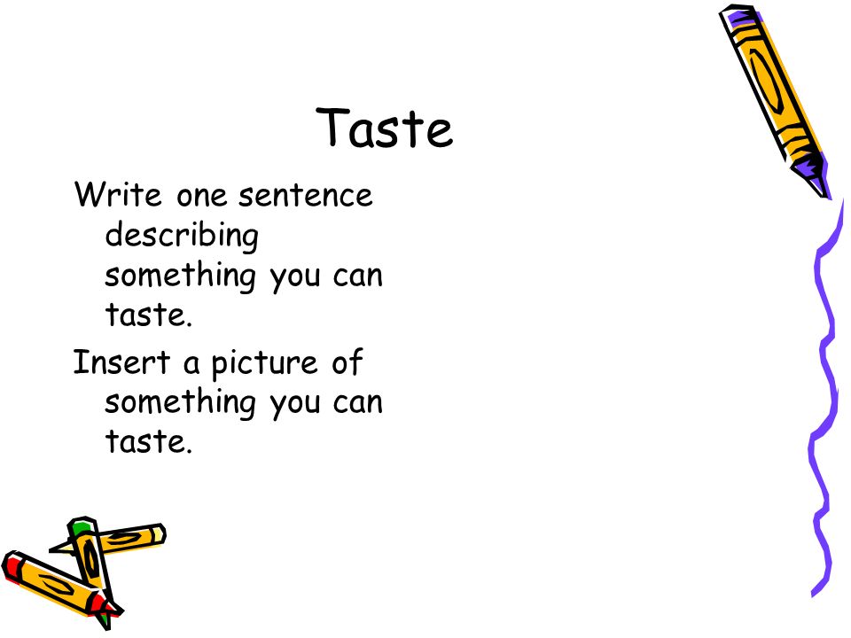 Taste Write one sentence describing something you can taste.