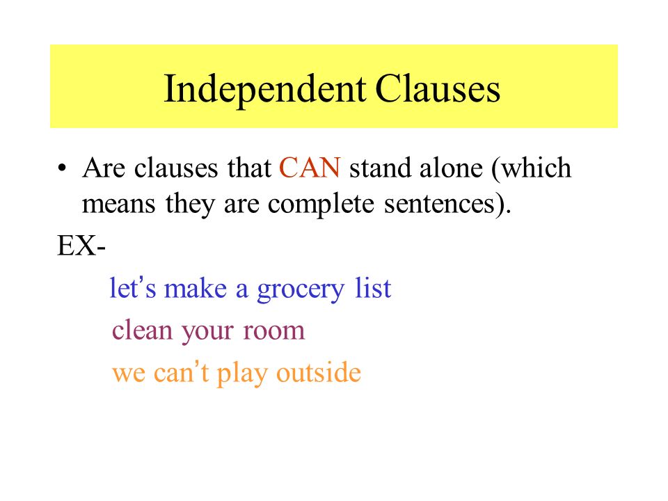 Independent Clauses Are clauses that CAN stand alone (which means they are complete sentences). EX-