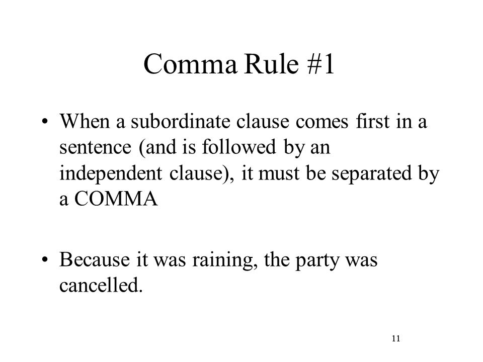 Comma Rule #1 When a subordinate clause comes first in a sentence (and is followed by an independent clause), it must be separated by a COMMA.