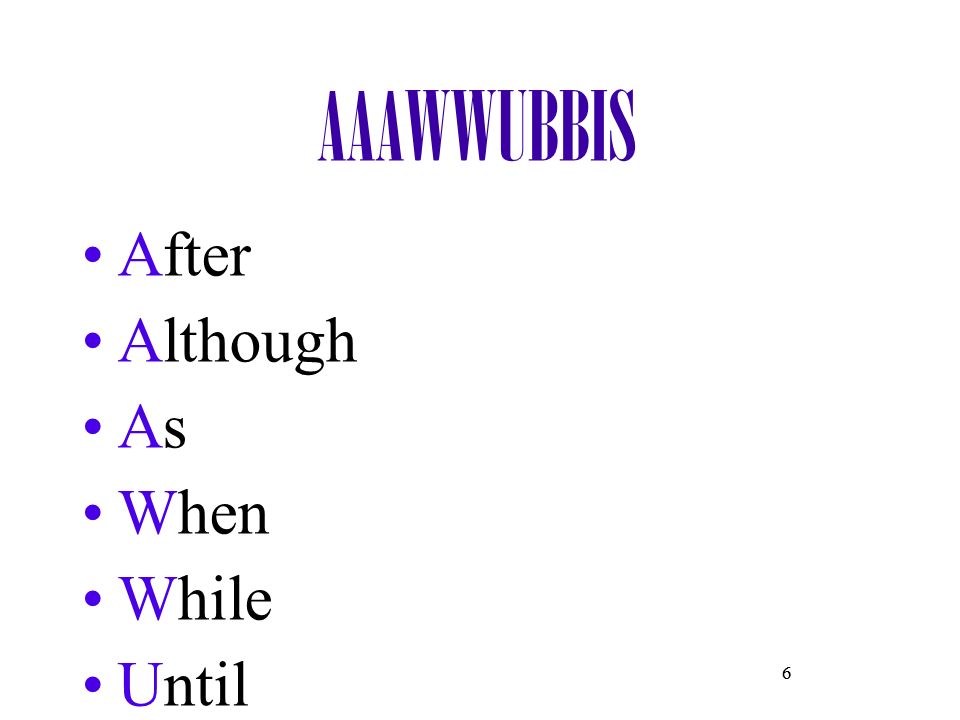 AAAWWUBBIS After Although As When While Until Because Before If Since