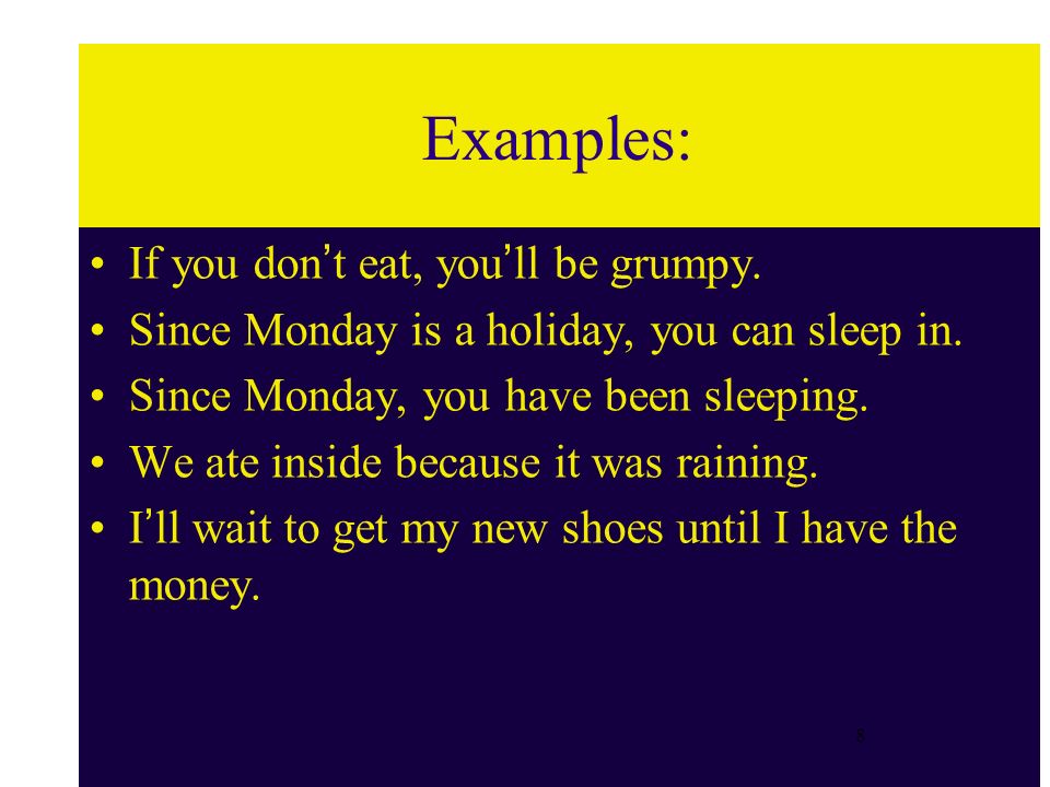 Examples: If you don’t eat, you’ll be grumpy.