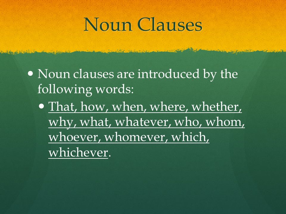 Noun Clauses Noun clauses are introduced by the following words: