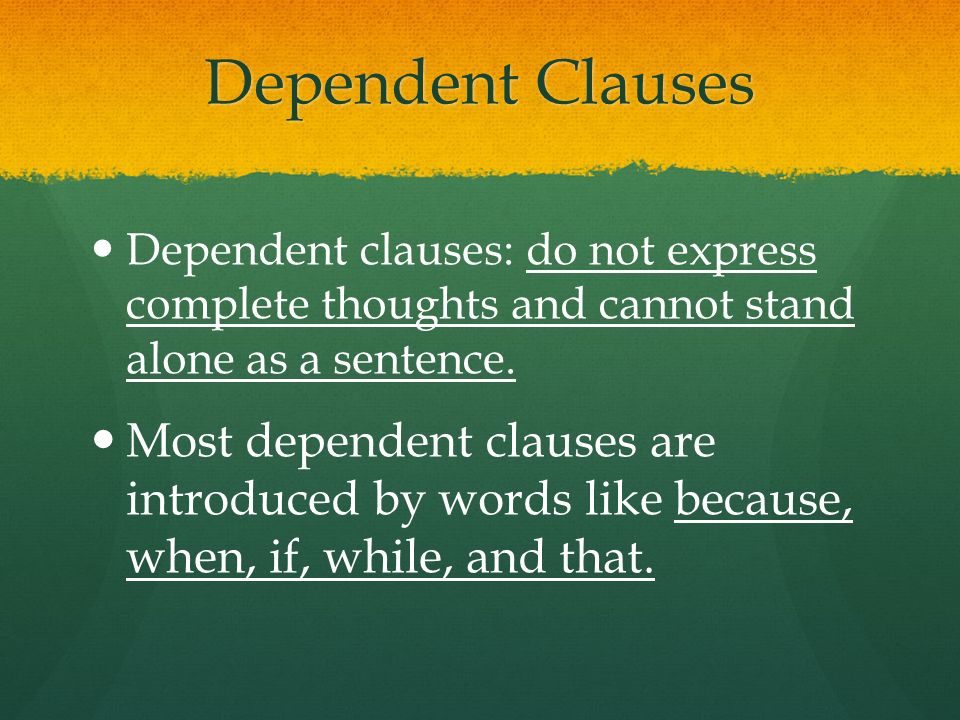 Dependent Clauses Dependent clauses: do not express complete thoughts and cannot stand alone as a sentence.
