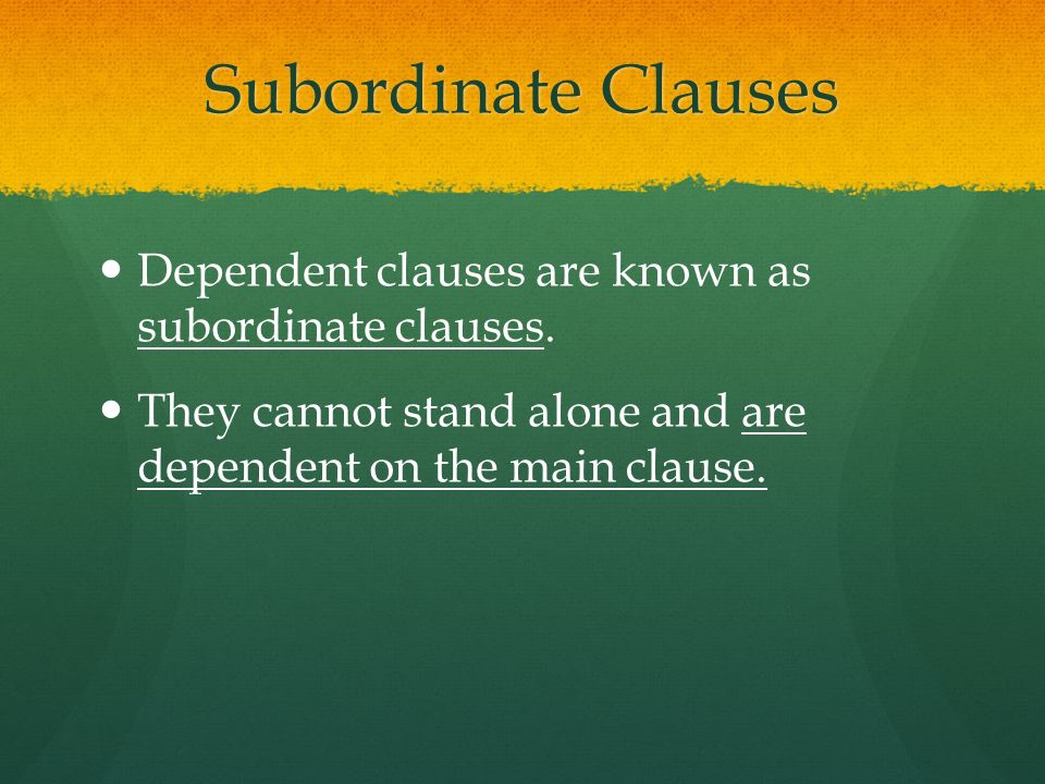 Subordinate Clauses Dependent clauses are known as subordinate clauses.