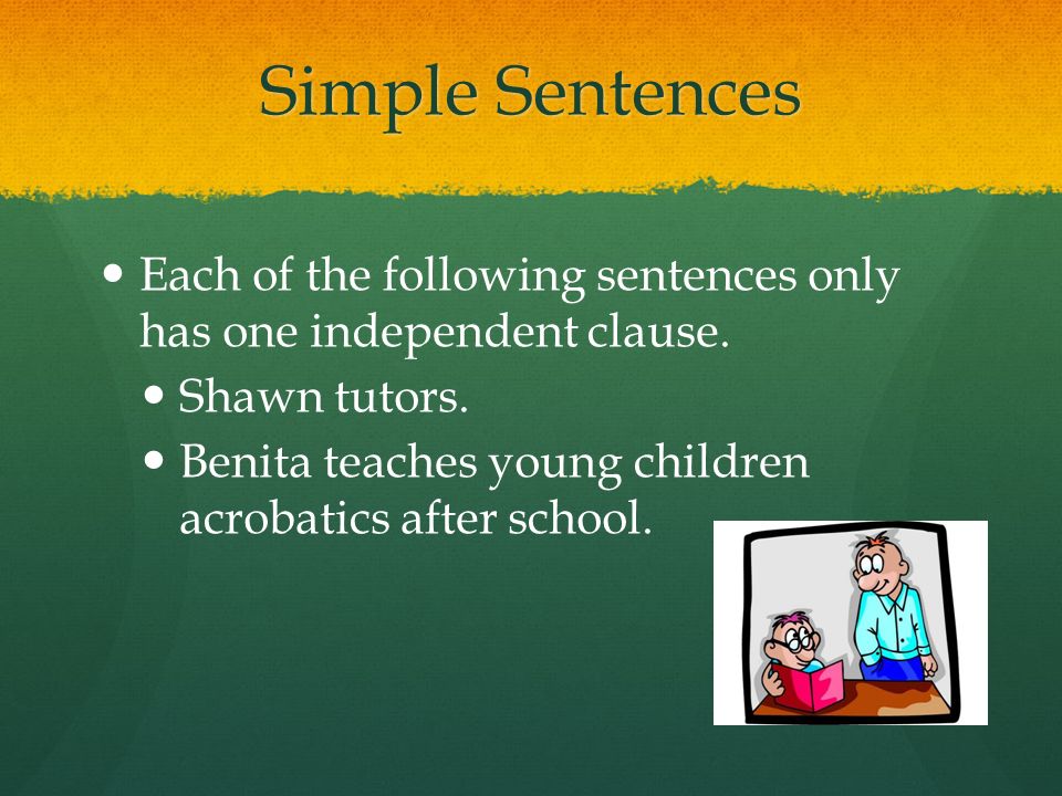 Simple Sentences Each of the following sentences only has one independent clause. Shawn tutors.