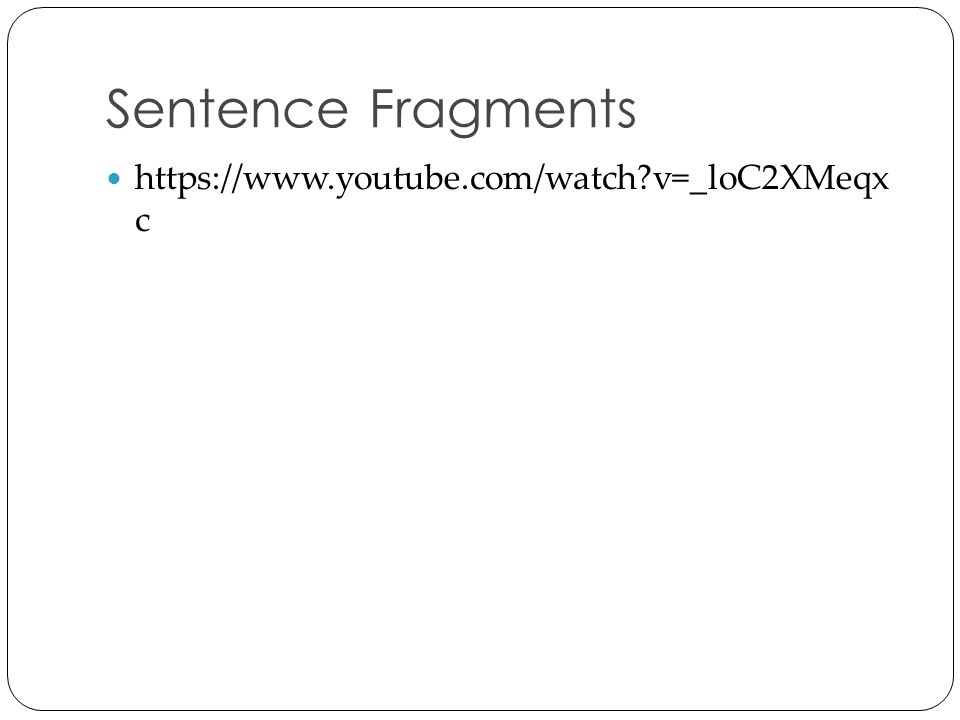 Sentence Fragments   v=_loC2XMeqx c