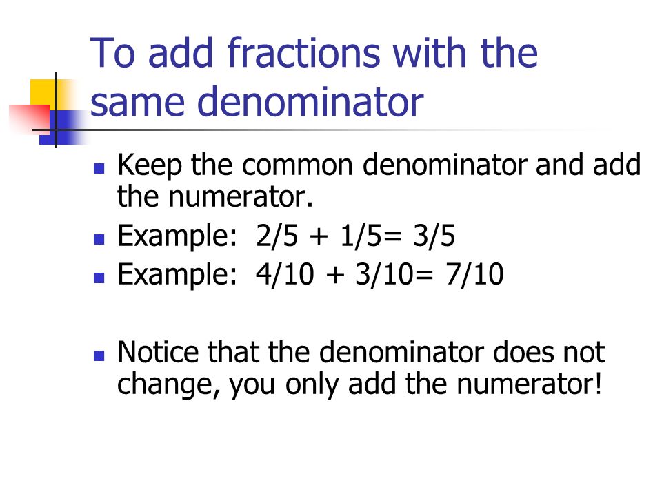 To add fractions with the same denominator