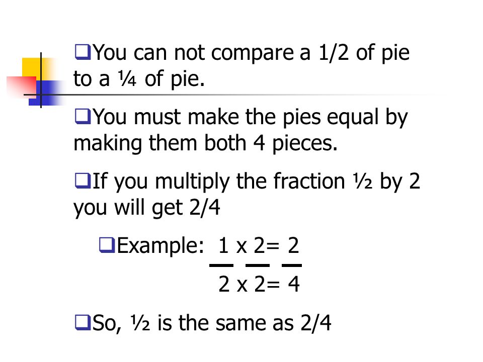 You can not compare a 1/2 of pie to a ¼ of pie.
