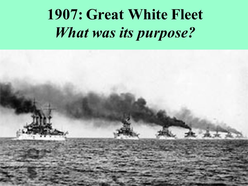 1907: Great White Fleet What was its purpose