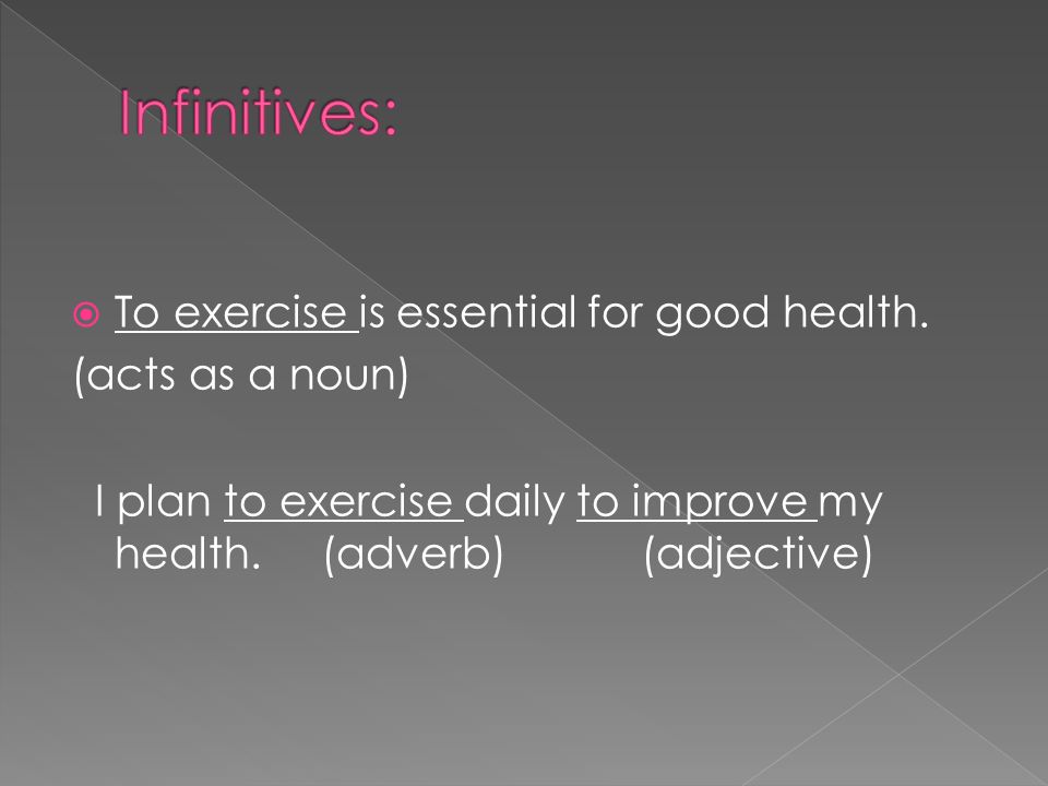 Infinitives: To exercise is essential for good health.