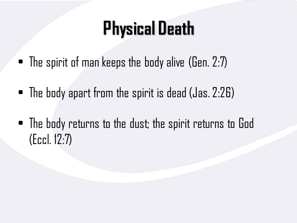 Physical Death The spirit of man keeps the body alive (Gen. 2:7)