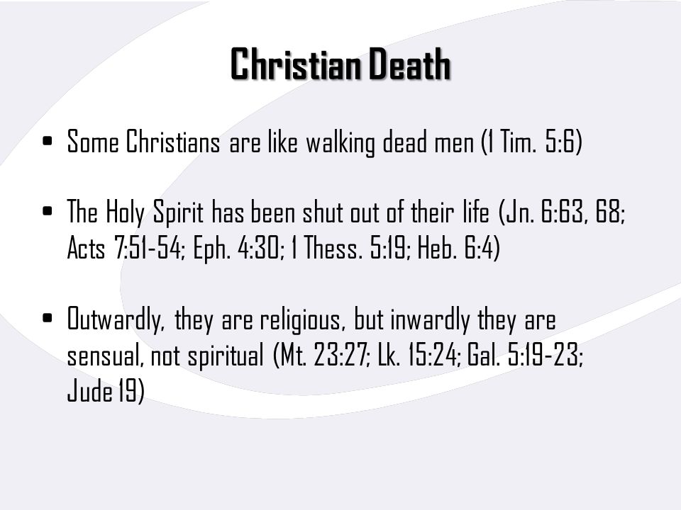 Christian Death Some Christians are like walking dead men (1 Tim. 5:6)
