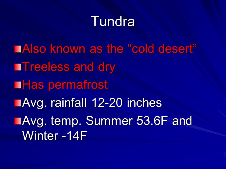 Tundra Also known as the cold desert Treeless and dry Has permafrost