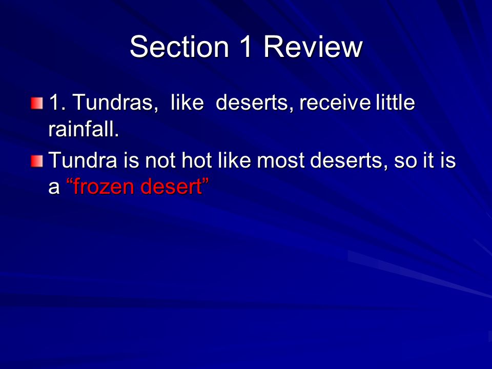 Section 1 Review 1. Tundras, like deserts, receive little rainfall.