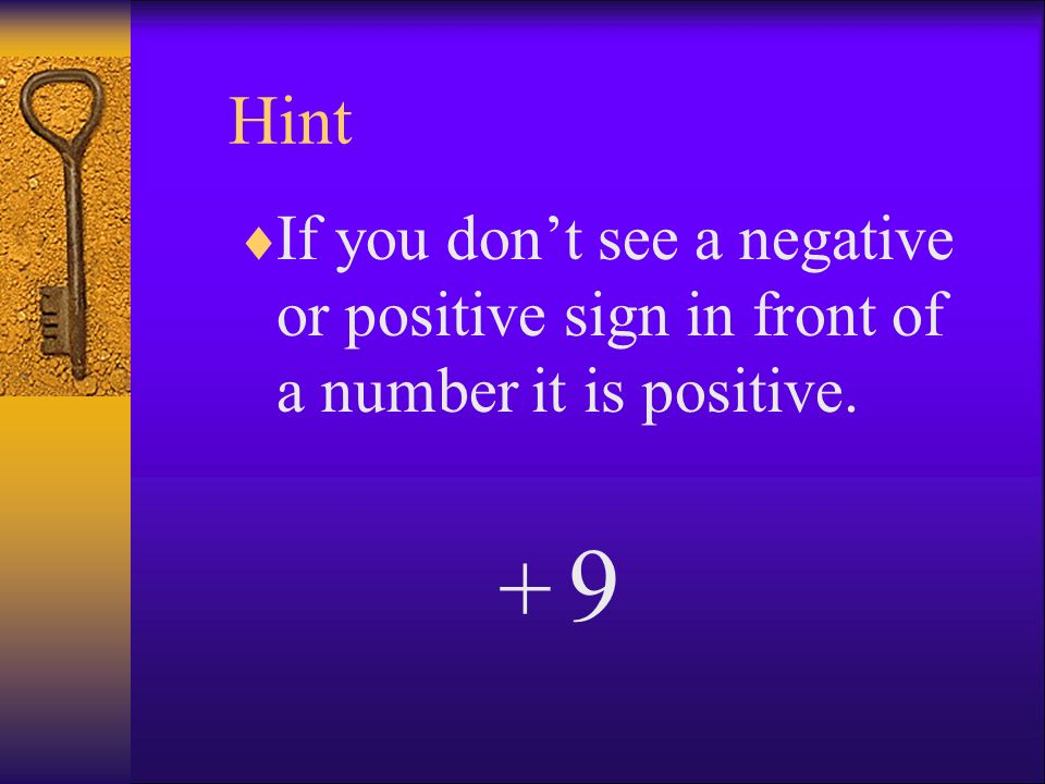 Hint If you don’t see a negative or positive sign in front of a number it is positive. 9 +