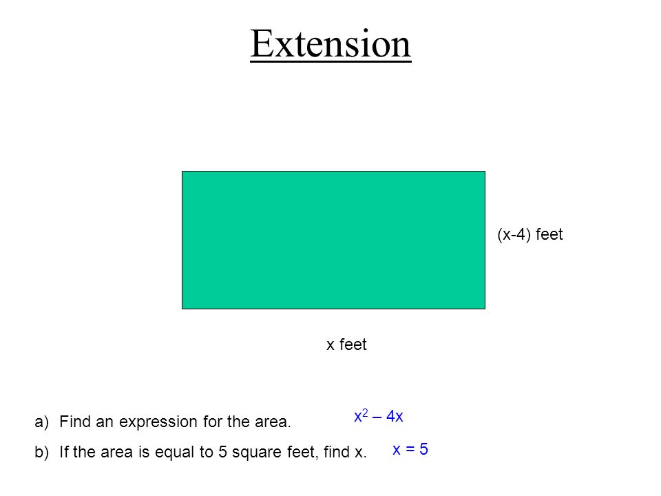 Extension (x-4) feet x feet x2 – 4x Find an expression for the area.