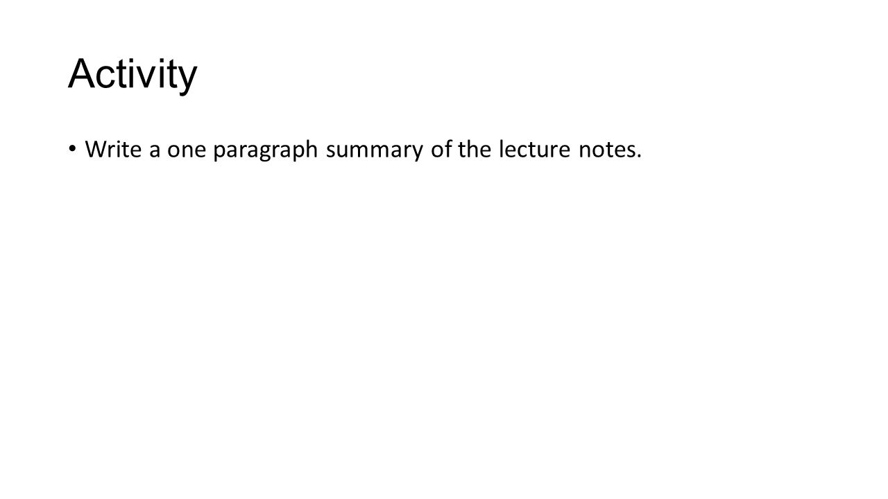 Activity Write a one paragraph summary of the lecture notes.