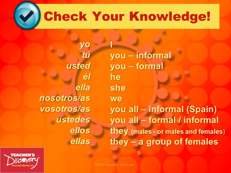 Check Your Knowledge! yo I tú you – informal usted you – formal él he