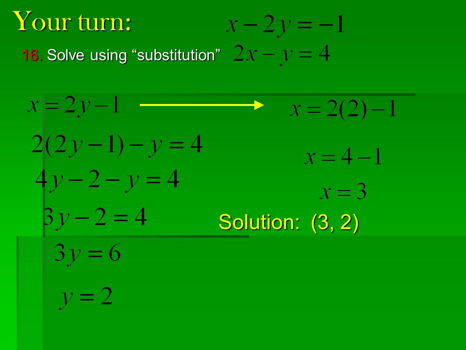Your turn: 16. Solve using substitution Solution: (3, 2)