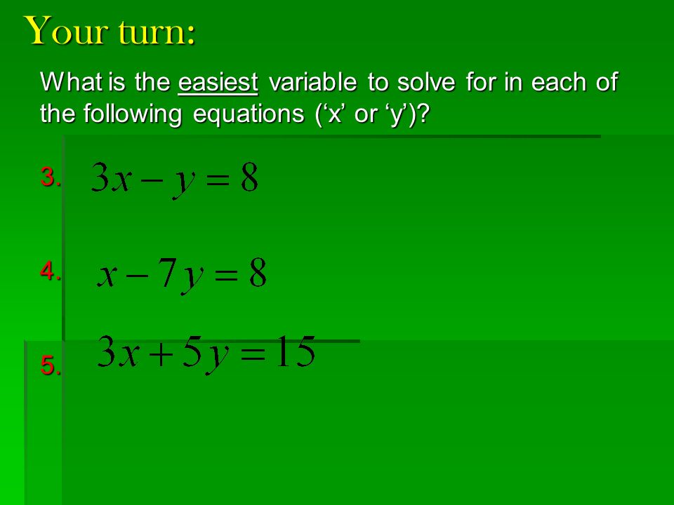 Your turn: What is the easiest variable to solve for in each of the following equations (‘x’ or ‘y’)