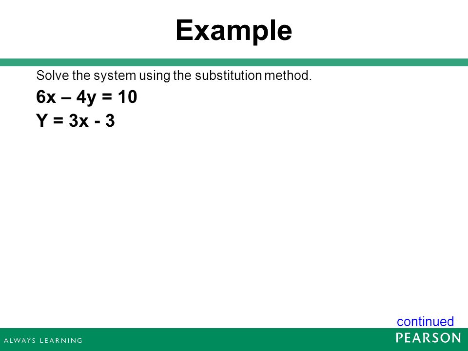 Example Solve the system using the substitution method. 6x – 4y = 10 Y = 3x - 3 continued 13