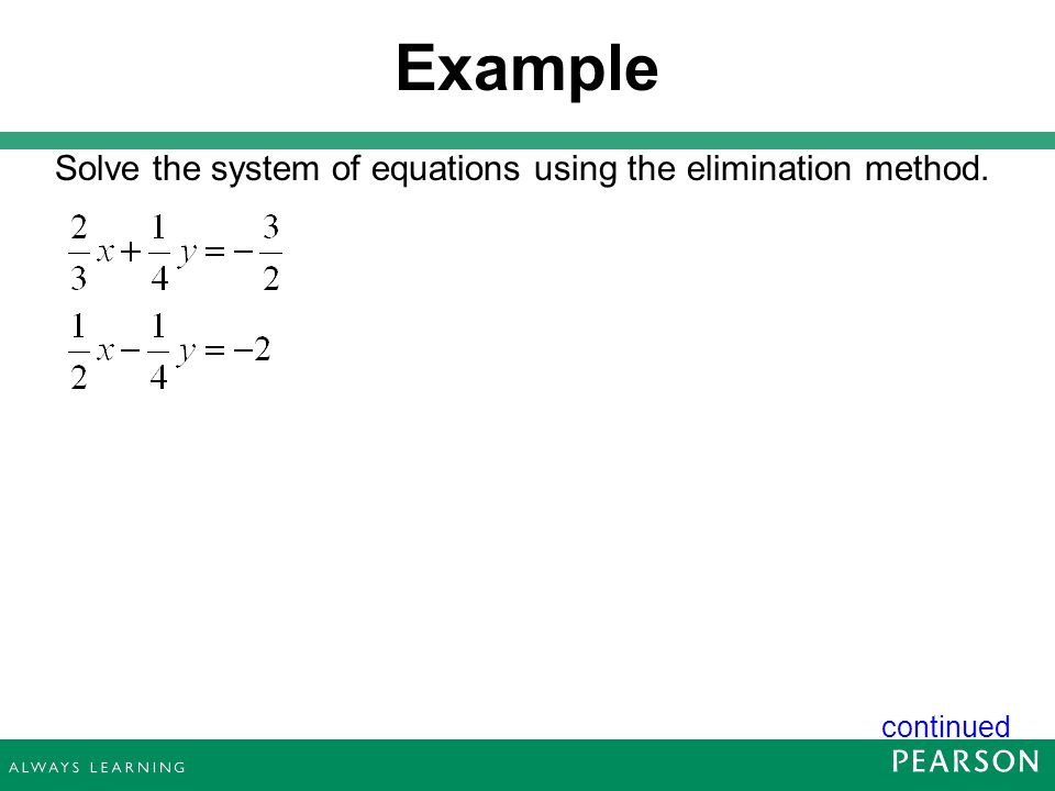 Example Solve the system of equations using the elimination method.
