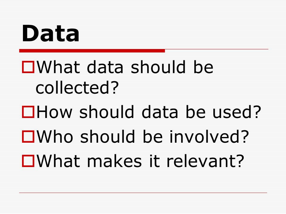 Data What data should be collected How should data be used