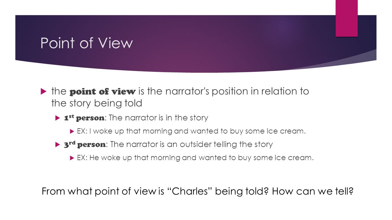 Point of View the point of view is the narrator s position in relation to the story being told. 1st person: The narrator is in the story.