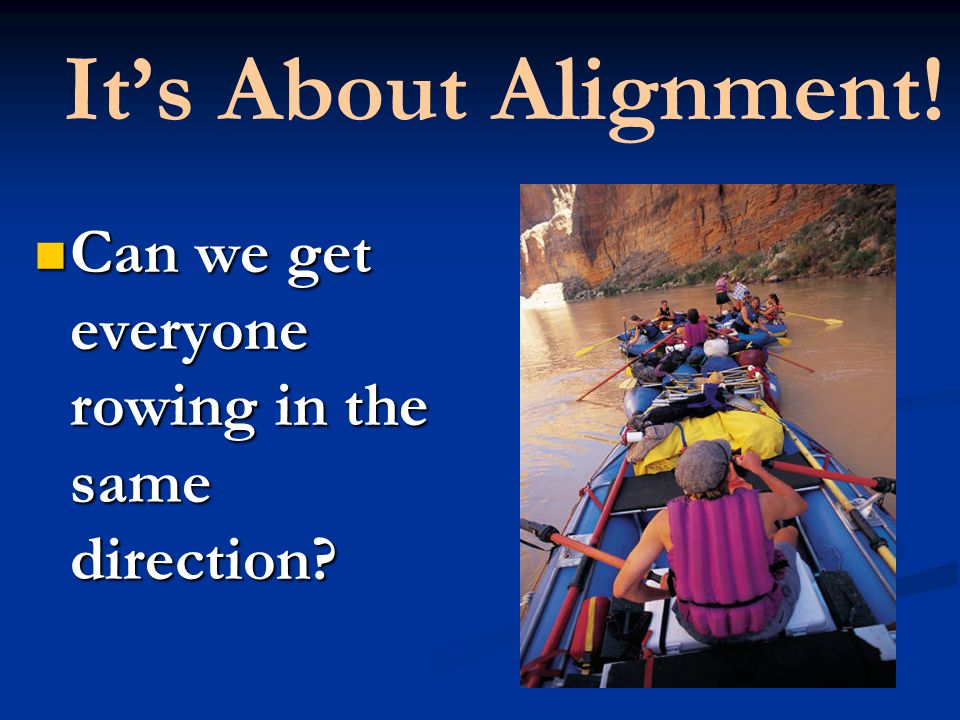 It’s About Alignment! Can we get everyone rowing in the same direction