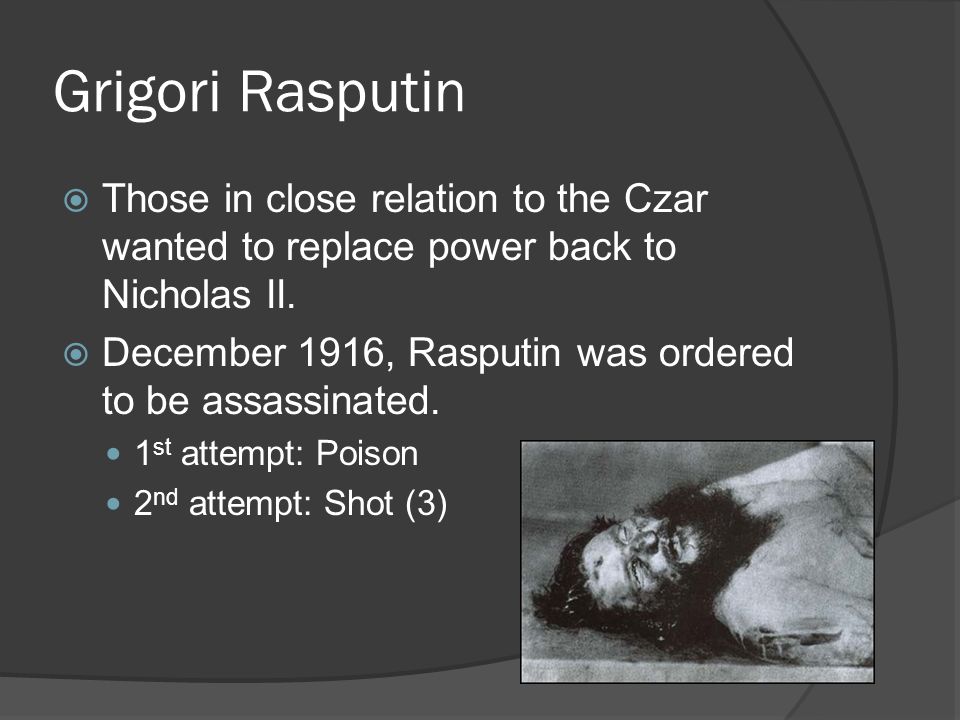 Grigori Rasputin Those in close relation to the Czar wanted to replace power back to Nicholas II.