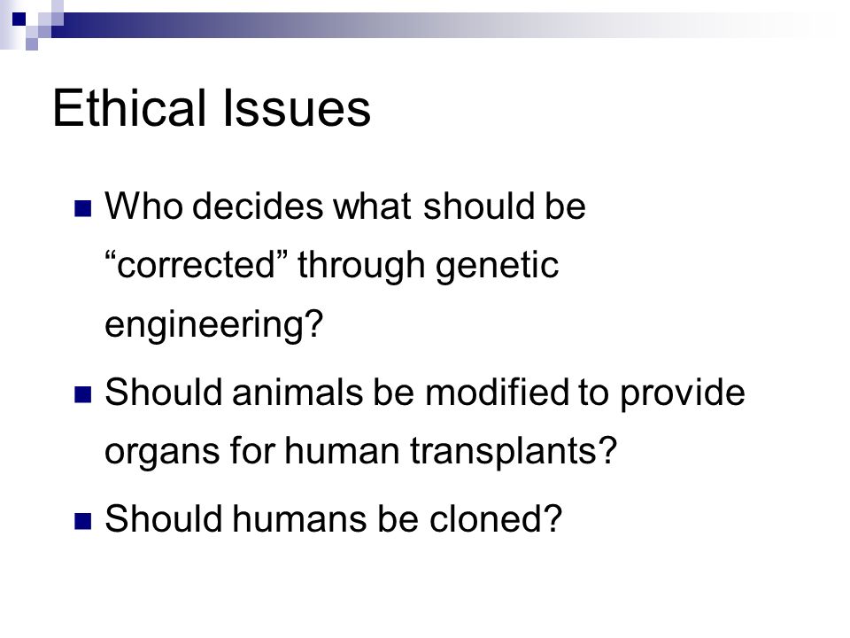 Ethical Issues Who decides what should be corrected through genetic engineering