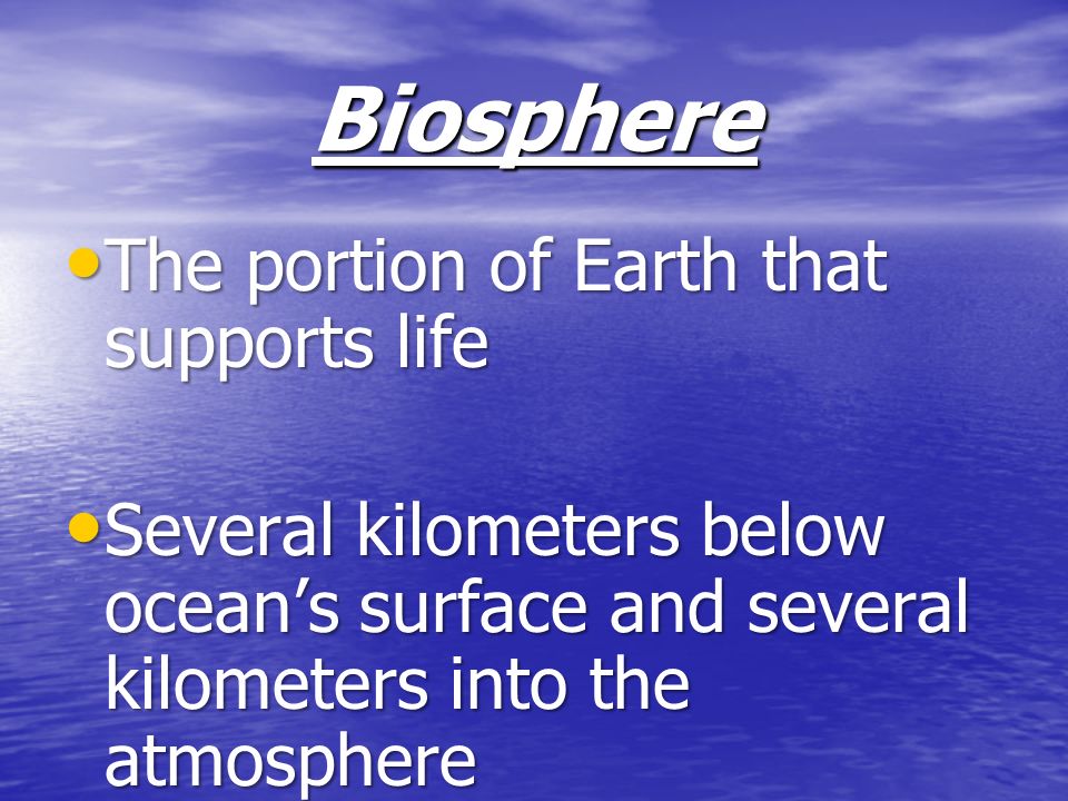 Biosphere The portion of Earth that supports life